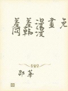 羞羞漫画免费官网韩漫