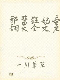 邪医狂妃帝尊宠翻天全文免费阅读
