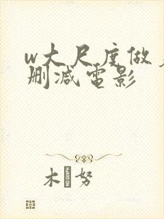 w大尺度做爰未删减电影