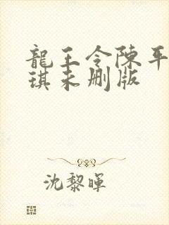 龙王令陈平苏雨琪未删版