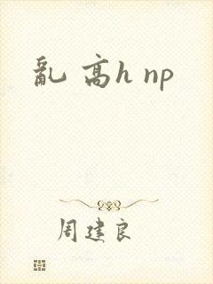 乱 高h np