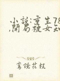 小说:重生78,开局被女知青退婚