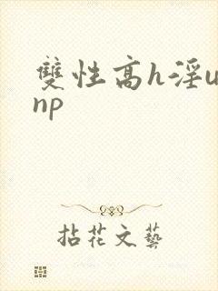 双性高h淫u文np封面
