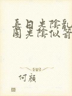 长日光阴乱作一团光阴似箭时渺