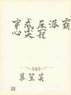 穿成反派霸总的心尖宠