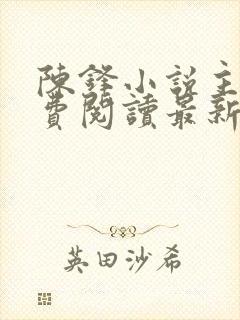 陈锋小说主角免费阅读最新章节列表封面