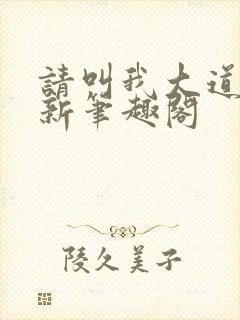 请叫我大道祖 新笔趣阁