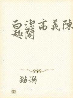 白洁高义陈三笔趣阁