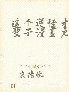 这个逆徒才不是圣子漫画免费阅读在线