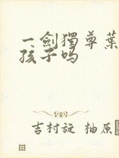 一剑独尊叶玄有孩子吗
