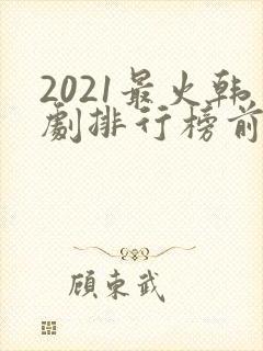 2021最火韩剧排行榜前十名