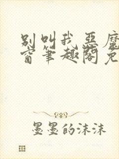 别叫我恶魔无弹窗笔趣阁免费阅读