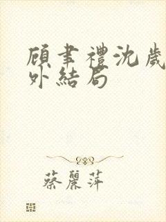顾聿礼沈岁宁番外结局