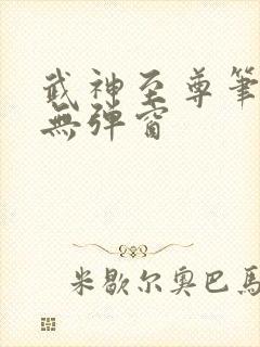 武神至尊笔趣阁无弹窗