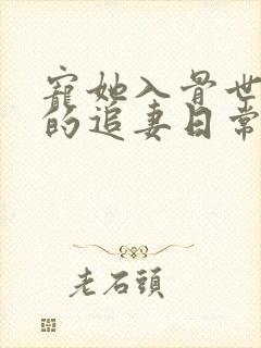 宠她入骨世子爷的追妻日常小说