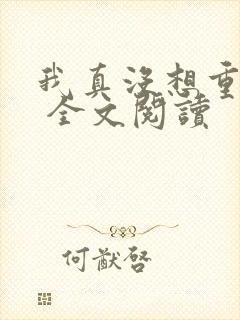 我真没想重生啊 全文阅读