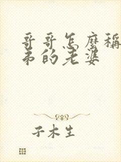 哥哥怎么称呼弟弟的老婆
