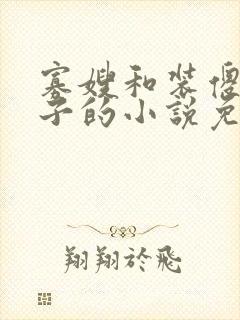 寡嫂和装傻小叔子的小说免费阅读