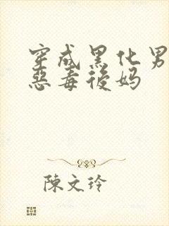 穿成黑化男主的恶毒后妈
