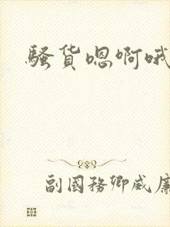 骚货嗯啊哦