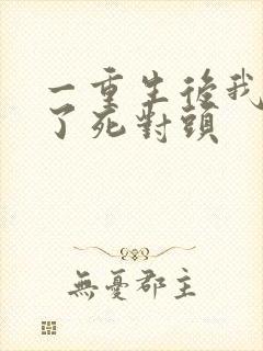 一重生后我嫁给了死对头