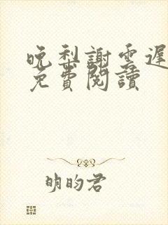 晚梨谢云迟全文免费阅读