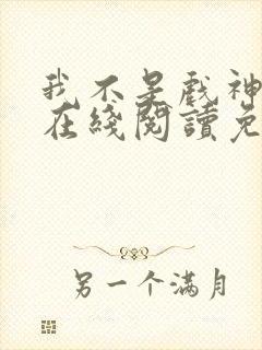 我不是戏神小说在线阅读免费全文