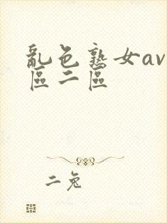 乱色熟女av一区二区