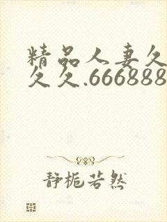 精品人妻久久久久久.666888