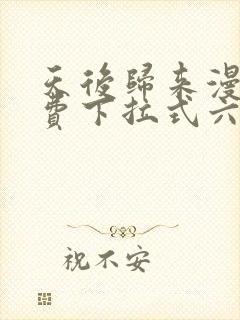 天后归来漫画免费下拉式六漫画