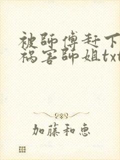 被师傅赶下山去祸害师姐txt下载