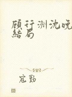 顾行洲沈晚宁大结局