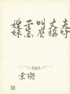 嫂子叫丈夫的妹妹怎么称呼封面