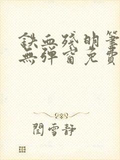 铁血残明笔趣阁无弹窗免费阅读