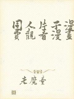 同人片子漫画免费观看漫画大全网站