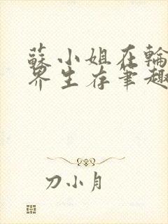 苏小姐在轮回世界生存笔趣阁
