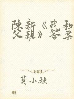 陈新《我和我的父亲》答案在线阅读