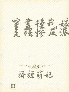 穿书后我嫁给了美强惨反派