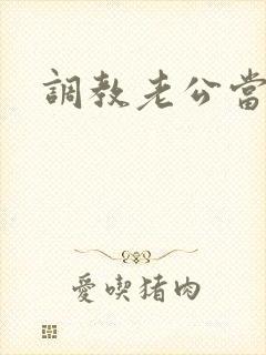 调教老公当绿奴