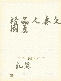 精品人妻久久久国产