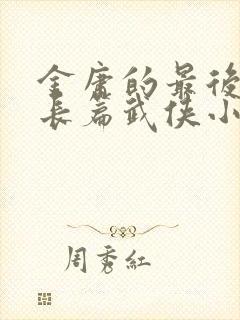 金庸的最后一部长篇武侠小说是哪一部