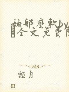 她那么软by今婳全文免费阅读