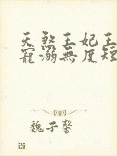 天煞王妃王爷他宠溺无度短剧