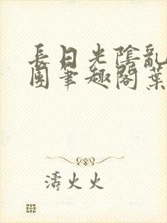 长日光阴乱成一团笔趣阁叶渺渺