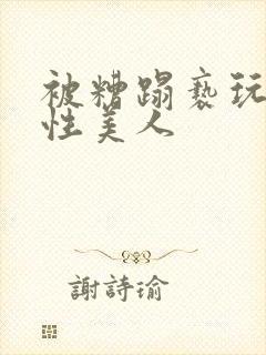 被糟蹋亵玩的双性美人