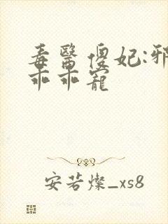 毒医傻妃:邪王乖乖宠