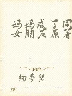 妈妈成了同学的女朋友原著小说叫什么名字