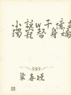 小说w千亿总裁独宠替身娇妻》