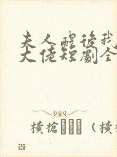 夫人醒后我成了大佬短剧全集免费观看