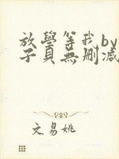 放学等我by酱子贝无删减全文
